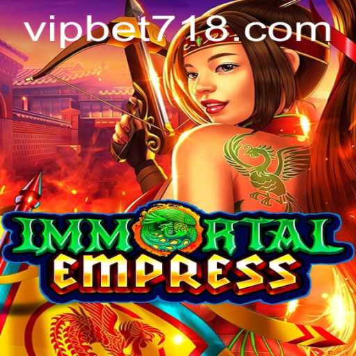 ImmortalEmpress: A Thrilling Game Experience with 718bet